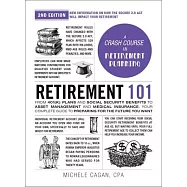 Retirement 101, 2nd Edition: From 401(k) Plans and Social Security Benefits to Asset Management and Medical Insurance, Your Complete Guide to Prepa