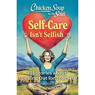 Chicken Soup for the Soul: Self-Care Isn’t Selfish: 101 Stories about Looking Out for Yourself