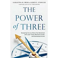 The Power of Three: Navigating You to a Worry-Free Retirement with Lower Taxes, Maximum Growth, and Guaranteed Income