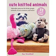 Cute Knitted Animals: 35 Projects to Make: Adorable Patterns for Birds, Jungle Animals, Ocean Creatures, and More
