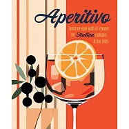 Aperitivo: Spritz in Style with 65 Recipes for Italian Cocktails & Bar Bites