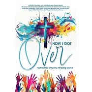 How I Got Over: Testimonies of God&rsquo;s Amazing Grace