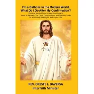 I&rsquo;m a Catholic in the Modern World, What Do I Do After My Confirmation?: Practical Spiritual Tools to Bring You Closer