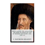 Prince Henry the Navigator, the Hero of Portugal and of Modern Discovery, 1394-1460 A.D