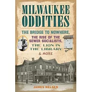 Milwaukee Oddities: The Bridge to Nowhere, the Rise of the Sewer Socialists, the Lion in the Library & More