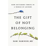 The Gift of Not Belonging: How Outsiders Thrive in a World of Joiners