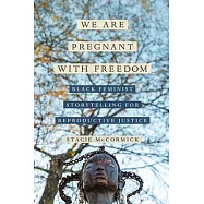 We Are Pregnant with Freedom: Black Feminist Storytelling for Reproductive Justice