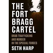 The Fort Bragg Cartel: Drug-Trafficking and Murder in the Special Forces