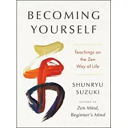 Becoming Yourself: Teachings on the Zen Way of Life