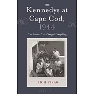The Kennedys at Cape Cod, 1944: The Summer That Changed Everything