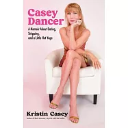 Casey Dancer: A Memoir about Dating, Stripping, and a Little Hot Yoga