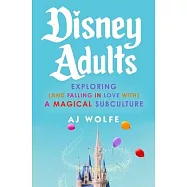 Disney Adults: Exploring (and Falling in Love With) a Magical Subculture