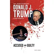 Donald J. Trump: Accused & Guilty