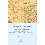 Triangular Translation: Gender and the Making of the Postcolonial World Between China, Europe, and the Middle East 1880-1940