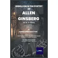 Rebellion in the Poetry of Allen Ginsberg (1926 - 1997): An M. A. Thesis submitted to: The Department of English