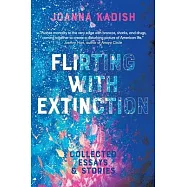 Flirting With Extinction: Collected Essays & Stories