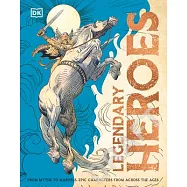 Legendary Heroes: From Myths to Marvels: Epic Characters from Across the Ages