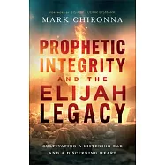Prophetic Integrity and the Elijah Legacy: Cultivating a Listening Ear and a Discerning Heart
