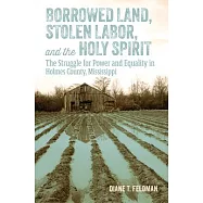 Borrowed Land, Stolen Labor, and the Holy Spirit: The Struggle for Power and Equality in Holmes County, Mississippi