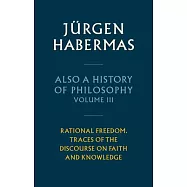 Also a History of Philosophy, Volume 3: Rational Freedom. Traces of the Discourse on Faith and Knowledge