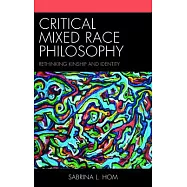 Critical Mixed Race Philosophy: Rethinking Kinship and Identity