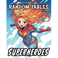 The Book of Random Tables: Superheroes: 33 Random Tables for Tabletop Role-Playing Games