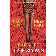The Housewife Assassin’s Deep Fake Deep State Bake-Off: Book 25 - The Housewife Assassin Mystery Series