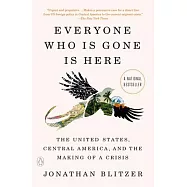 Everyone Who Is Gone Is Here: The United States, Central America, and the Making of a Crisis