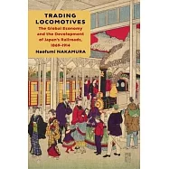 Trading Locomotives: The Global Economy and the Development of Japan&rsquo;s Railroads, 1869-1914