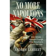 No More Napoleons: How Britain Managed Europe from Waterloo to World War One