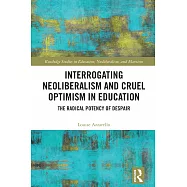 Interrogating Neoliberalism and Cruel Optimism in Education: The Radical Potency of Despair