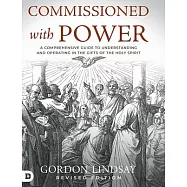 Commissioned with Power: A Comprehensive Guide to Understanding and Operating in the Gifts of the Holy Spirit