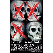 I&rsquo;ve Got a Message for You and You&rsquo;re Not Going to Like It: Stories