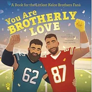You Are Brotherly Love: A Book for the Littlest Kelce Brothers Fans