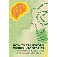 How To Transform Words Into Stories: A comprehensive guide to write, promote & sell your book.