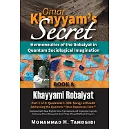 Omar Khayyam’s Secret: Hermeneutics of the Robaiyat in Quantum Sociological Imagination: Book 8: Khayyami Robaiyat