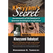Omar Khayyam’s Secret: Hermeneutics of the Robaiyat in Quantum Sociological Imagination: Book 9: Khayyami Robaiyat