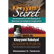 Omar Khayyam’s Secret: Hermeneutics of the Robaiyat in Quantum Sociological Imagination: Book 10: Khayyami Robaiyat