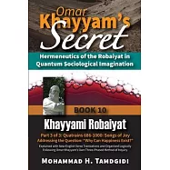 Omar Khayyam’s Secret: Hermeneutics of the Robaiyat in Quantum Sociological Imagination: Book 10: Khayyami Robaiyat