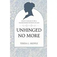 Unhinged No More: What It Means to be a Transformed Woman of GOd