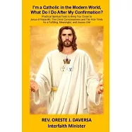 I&rsquo;m a Catholic in the Modern World, What Do I Do after My Confirmation?: Practical Spiritual Tools to Bring You Closer