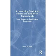 A Leadership Toolkit for Nurses and Healthcare Professionals: From Student to Experienced Practitioner