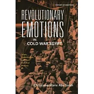 Revolutionary Emotions in Cold War Egypt: Islam, Communism, and Anti-Colonial Protest