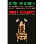 King of Kings: The Iranian Revolution: A Story of Hubris, Delusion and Catastrophic Miscalculation