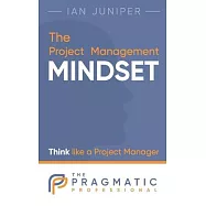The Project Management Mindset: Think like a Project Manager