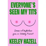 Everyone’s Seen My Tits: Stories and Reflections from an Unlikely Feminist