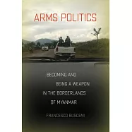 Arms Politics: Becoming and Being a Weapon in the Borderlands of Myanmar