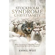 Stockholm Syndrome Christianity: Why America’s Christian Leaders Are Failing - and What We Can Do About It
