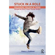 Stuck in a Role: Releasing Trauma in Teens Through the Enact Drama Therapy Method