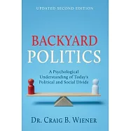 Backyard Politics: A Psychological Understanding of Today&rsquo;s Political and Social Divide
